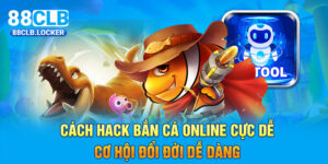 Cách Hack Bắn Cá Online Cực Dễ - Cơ Hội Đổi Đời Dễ Dàng
