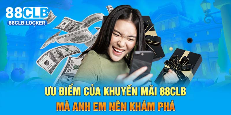 Ưu điểm của Khuyến mãi 88CLB mà anh em nên khám phá  Ưu điểm của Khuyến mãi 88CLB mà anh em nên khám phá