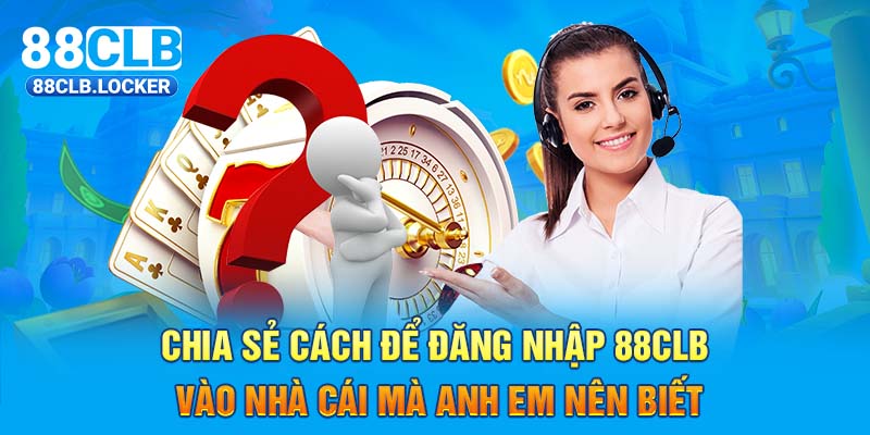 Chia sẻ cách để đăng nhập 88CLB  vào nhà cái mà anh em nên biết Chia sẻ cách để đăng nhập 88CLB  vào nhà cái mà anh em nên biết