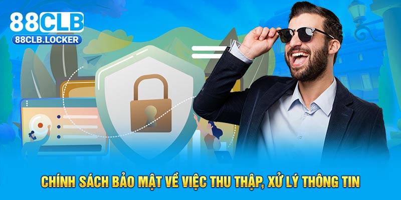 Chính sách bảo mật về việc thu thập, xử lý thông tin  Chính sách bảo mật về việc thu thập, xử lý thông tin