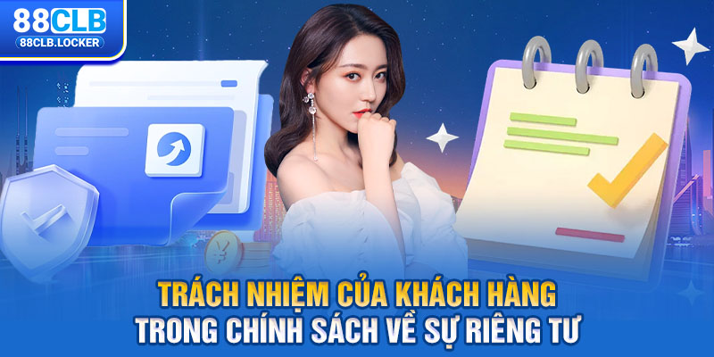 Trách nhiệm của khách hàng trong chính sách về sự riêng tư  Trách nhiệm của khách hàng trong chính sách về sự riêng tư