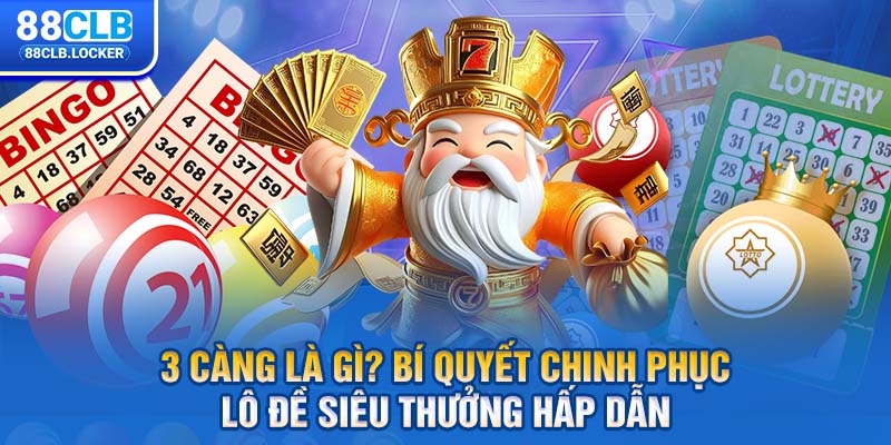 3 Càng Là Gì? Bí Quyết Chinh Phục Lô Đề Siêu Thưởng Hấp Dẫn
