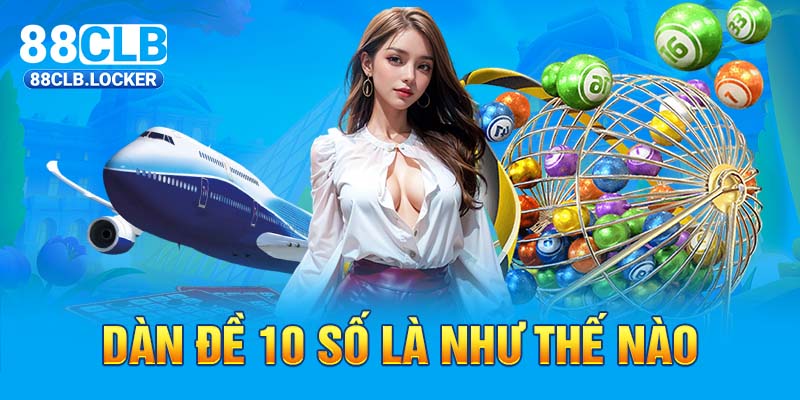 Dàn Đề 10 Số Là Như Thế Nào? Cùng 88CLB Giải Đáp Thắc Mắc
