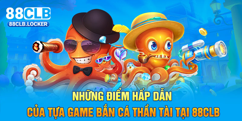 Những điểm hấp dẫn của tựa game bắn cá thần tài tại 88CLB Những điểm hấp dẫn của tựa game bắn cá thần tài tại 88CLB