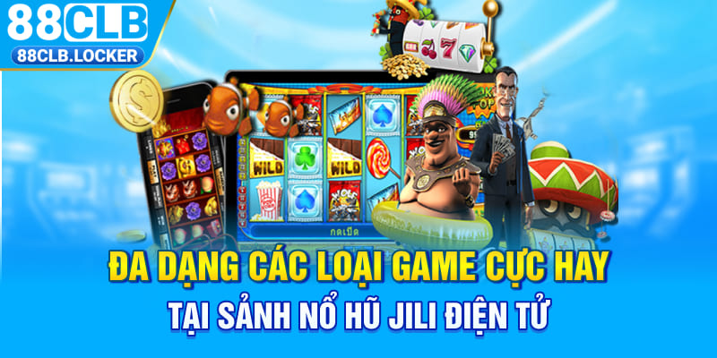 Đa dạng các loại game cực hay tại sảnh nổ hũ JILI điện tử  Đa dạng các loại game cực hay tại sảnh nổ hũ JILI điện tử