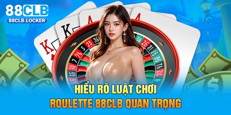 Hiểu rõ luật chơi Roulette 88CLB quan trọng  Hiểu rõ luật chơi Roulette 88CLB quan trọng