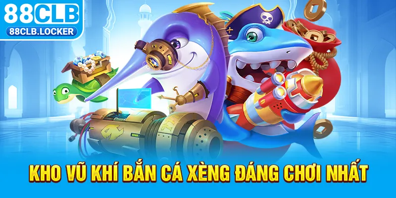 Kho vũ khí bắn cá xèng đáng chơi nhất Kho vũ khí bắn cá xèng đáng chơi nhất
