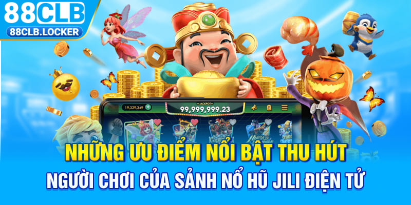 Những ưu điểm nổi bật thu hút người chơi của sảnh nổ hũ JILI điện tử  Những ưu điểm nổi bật thu hút người chơi của sảnh nổ hũ JILI điện tử